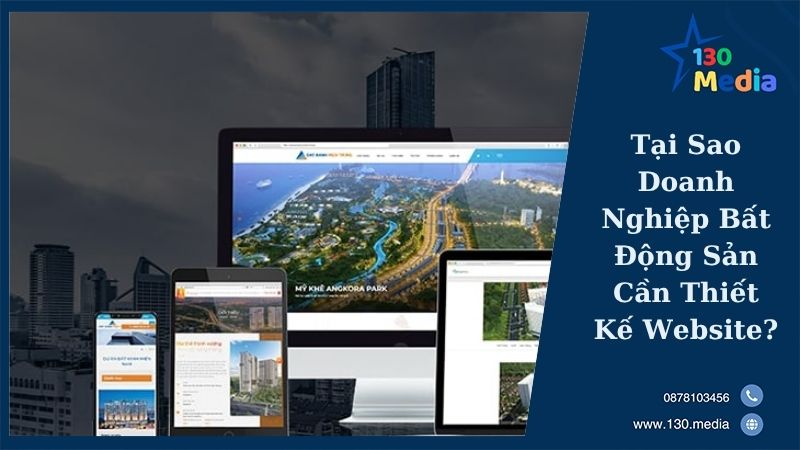 Tại Sao Doanh Nghiệp Bất Động Sản Cần Thiết Kế Website?