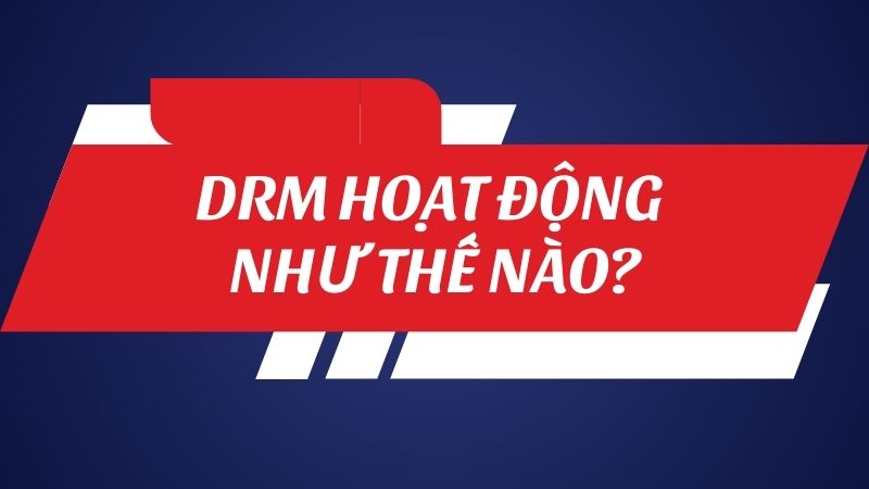 DRM hoạt động như thế nào?