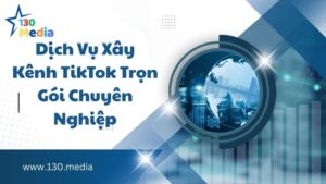 Dịch Vụ Xây Kênh TikTok Trọn Gói Chuyên Nghiệp