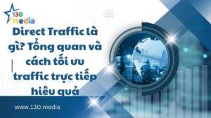 Direct Traffic là gì? Tổng quan và cách tối ưu traffic trực tiếp hiệu quả