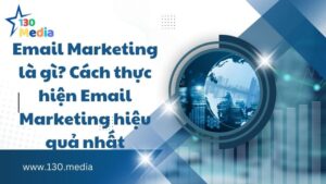 Email Marketing là gì? Cách thực hiện Email Marketing hiệu quả nhất
