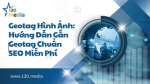 Geotag Hình Ảnh: Hướng Dẫn Gắn Geotag Chuẩn SEO Miễn Phí