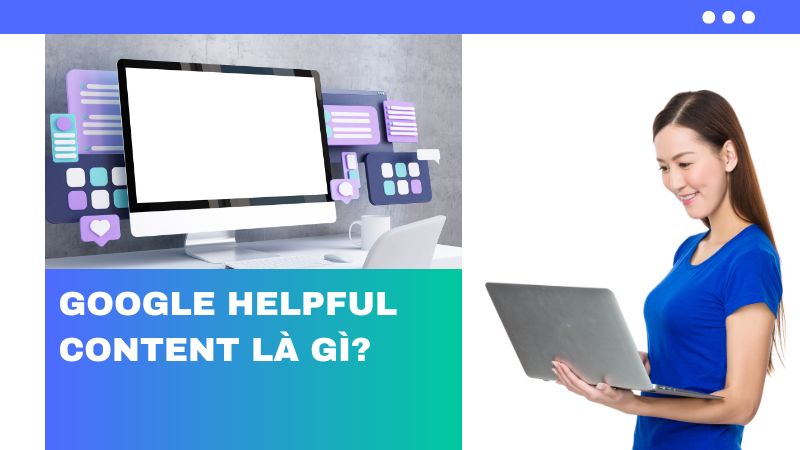 Google Helpful Content Là Gì?