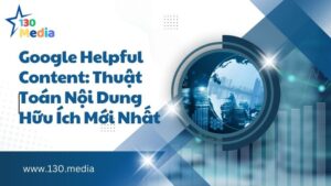 Google Helpful Content: Thuật Toán Nội Dung Hữu Ích Mới Nhất