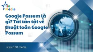 Google Possum là gì? Tất tần tật về thuật toán Google Possum
