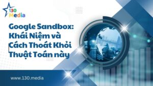 Google Sandbox: Khái Niệm và Cách Thoát Khỏi Thuật Toán này