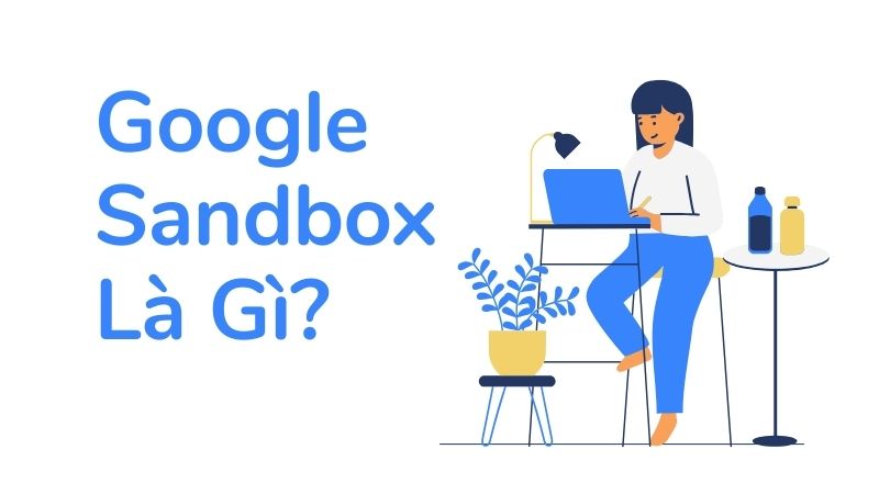 Google Sandbox Là Gì?