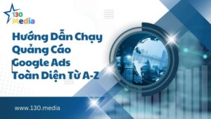 Hướng Dẫn Chạy Quảng Cáo Google Ads Toàn Diện Từ A-Z