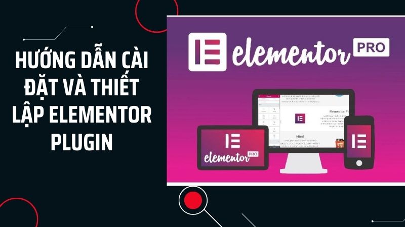 Hướng dẫn cài đặt và thiết lập Elementor Plugin