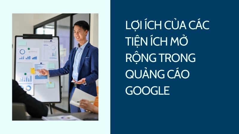Lợi ích của các tiện ích mở rộng trong quảng cáo Google