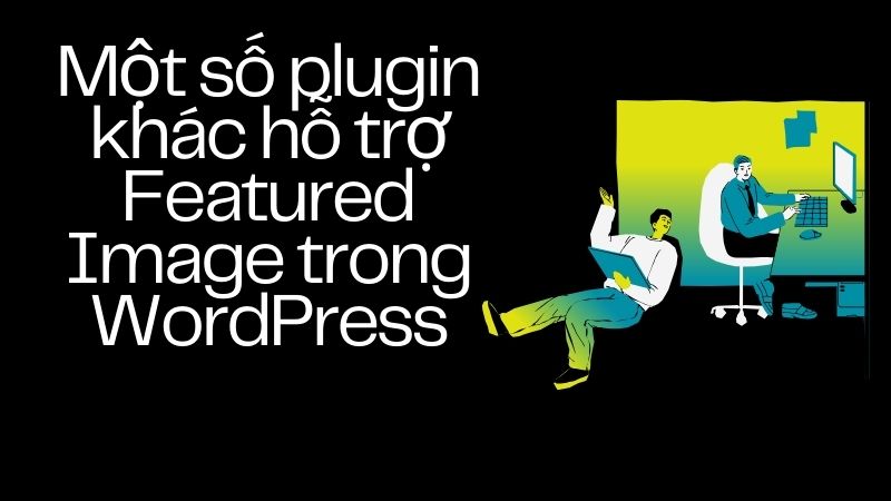 Một số plugin khác hỗ trợ Featured Image trong WordPress