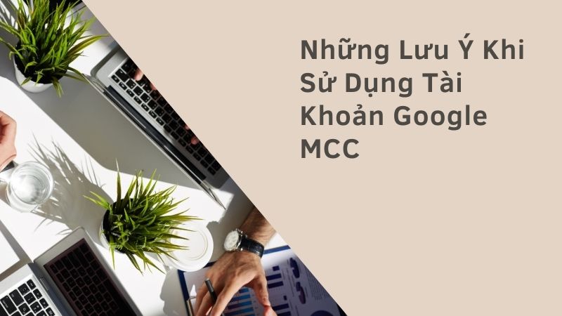 Những Lưu Ý Khi Sử Dụng Tài Khoản Google MCC