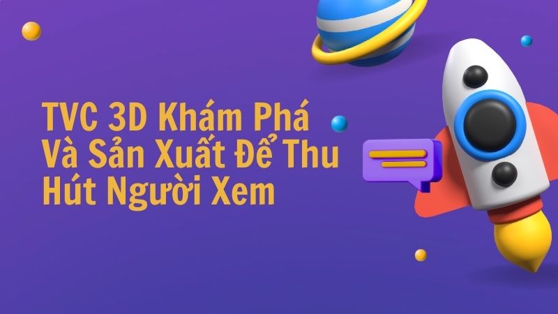TVC 3D Khám Phá Và Sản Xuất Để Thu Hút Người Xem