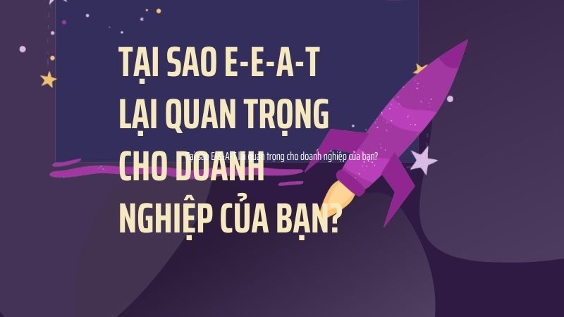 Tại sao E-E-A-T lại quan trọng cho doanh nghiệp của bạn?