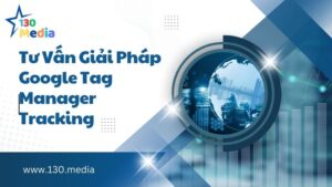 Tư Vấn Giải Pháp Google Tag Manager Tracking