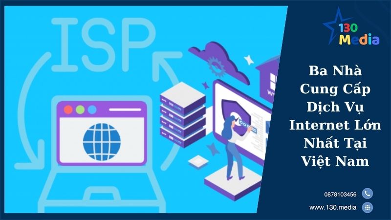 Ba Nhà Cung Cấp Dịch Vụ Internet Lớn Nhất Tại Việt Nam