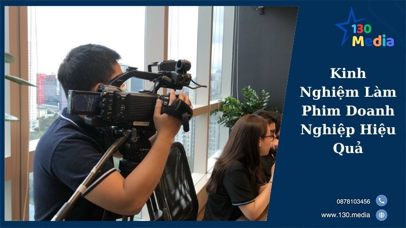 Kinh Nghiệm Làm Phim Doanh Nghiệp Hiệu Quả
