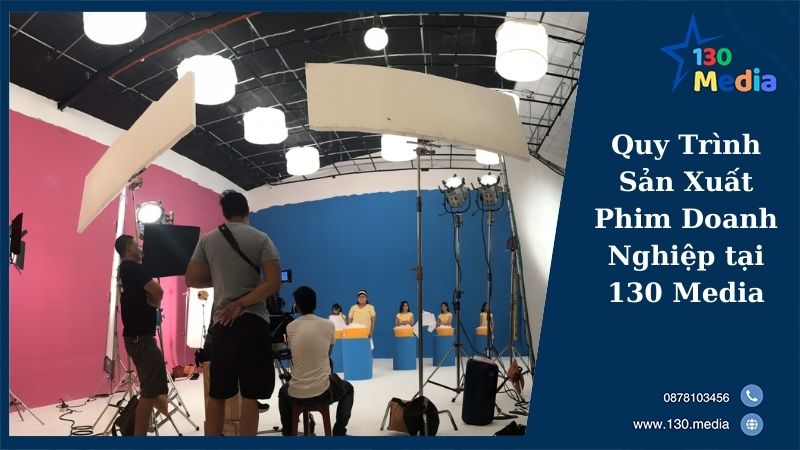 Quy Trình Sản Xuất Phim Doanh Nghiệp tại 130 Media