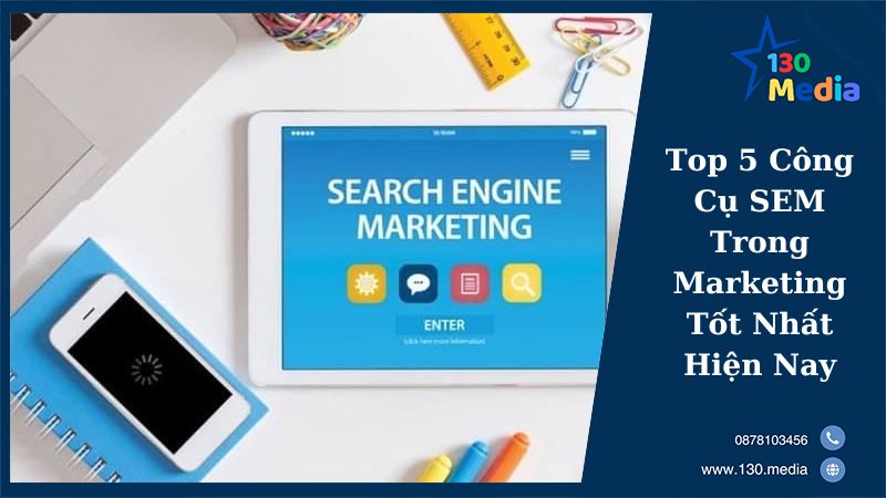 Top 5 Công Cụ SEM Trong Marketing Tốt Nhất Hiện Nay