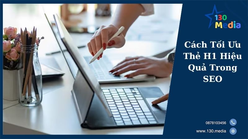 Cách Tối Ưu Thẻ H1 Hiệu Quả Trong SEO