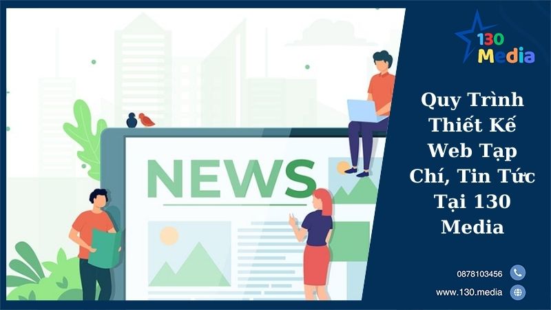 Quy Trình Thiết Kế Web Tạp Chí, Tin Tức Tại 130 Media
