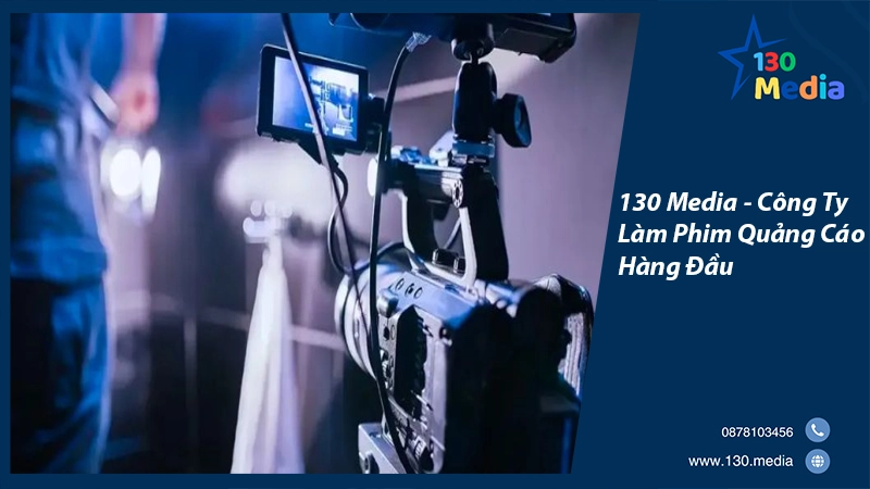 130 Media - Công Ty Làm Phim Quảng Cáo Hàng Đầu