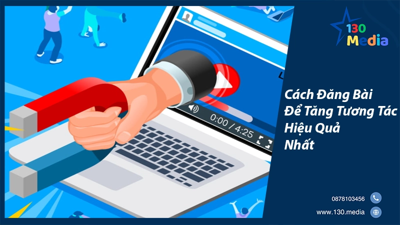 Cách Đăng Bài Để Tăng Tương Tác Hiệu Quả Nhất