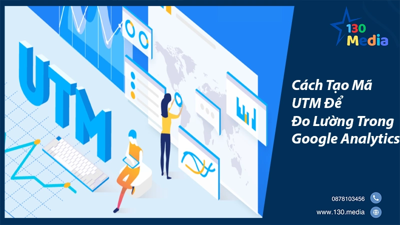 Cách Tạo Mã UTM Để Đo Lường Trong Google Analytics