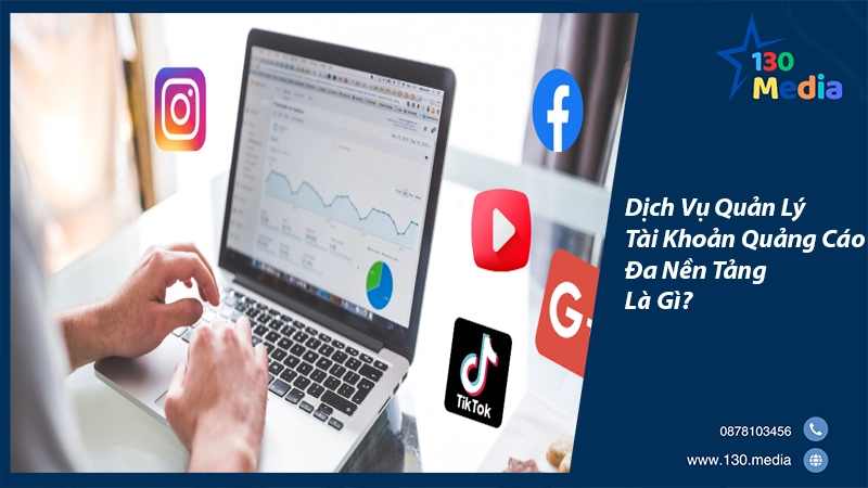 Dịch Vụ Quản Lý Tài Khoản Quảng Cáo Tại 130 Media Có Gì?
