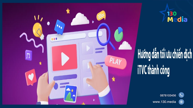 Hướng dẫn tối ưu chiến dịch iTVC thành công